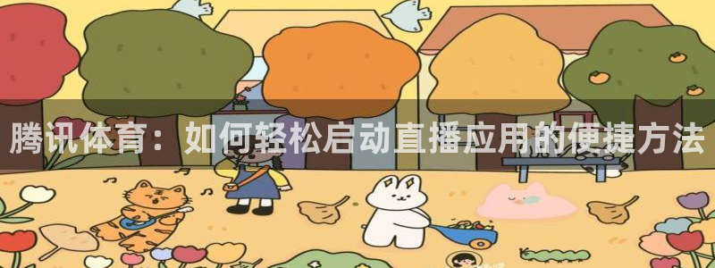 腾讯体育：如何轻松启动直播应用的便捷方法